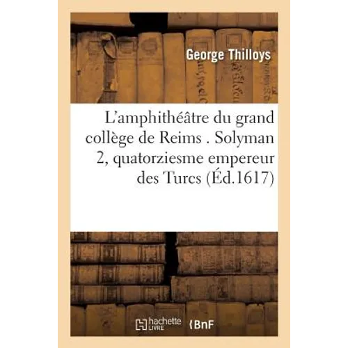 L'Amphithéâtre Du Grand Collège de Reims . Solyman 2, Quatorziesme Empereur Des Turcs