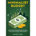 Minimalist Budget: Achieve Financial Freedom: Smart Money Management Strategies to Budget Your Money Effectively. Learn Ways to Save, Invest, and Elim