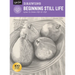 Drawing: Beginning Still Life: Learn to Draw Step by Step - 40 Page Step-By-Step Drawing Book