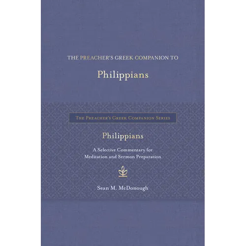The Preacher's Greek Companion to Philippians: A Selective Commentary for Meditation and Sermon Preparation