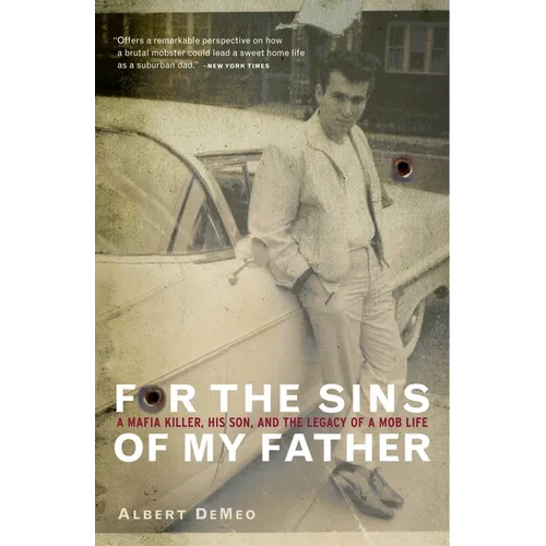 For the Sins of My Father: A Mafia Killer, His Son, and the Legacy of a Mob Life