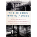The Hidden White House: Harry Truman and the Reconstruction of America's Most Famous Residence