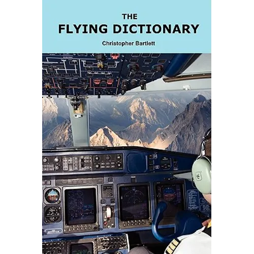 The Flying Dictionary: A Fascinating and Unparalleled Primer (Air Crashes and Miracle Landings)