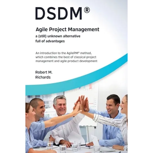 DSDM(R) - Agile Project Management - a (Still) Unknown Alternative Full of Advantages