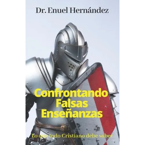 Confrontando Falsas Enseñanzas: Lo que todo Cristiano debe saber