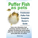 Puffer Fish as Pets. Freshwater Puffer Fish Facts, Care, Information, Food, Poisoning, Aquarium, Diseases, All Included. the Must Have Guide for All P