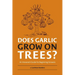 Does Garlic Grow on Trees?: An Irreverent Guide for Beginning Growers