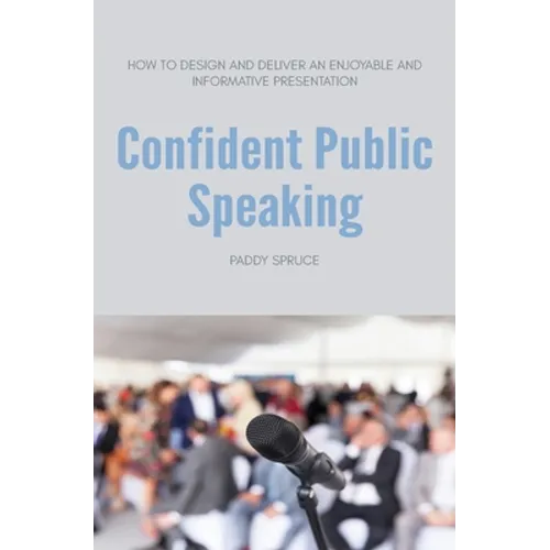 Confident Public Speaking: How to design and deliver an enjoyable an informative presentation