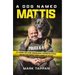 A Dog Named Mattis: 12 Lessons for Living Courageously, Serving Selflessly, and Building Bridges from a Heroic K9 Officer (the Perfect Gift for Dog Lo