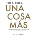 Hola Dios, Una Cosa Más: Cómo Hablar Con Dios Acerca De Los Temas Difíciles