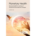Planetary Health: Human Health in an Era of Global Environmental Change