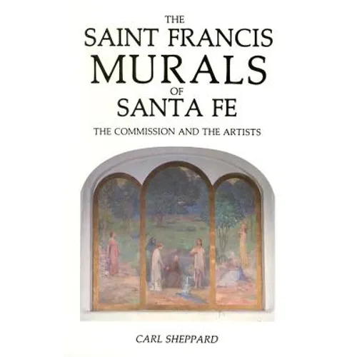 The Saint Francis Murals of Santa Fe: The Commission and the Artists