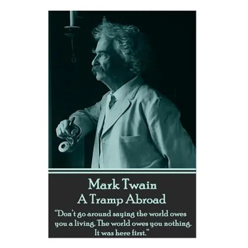 Mark Twain - A Tramp Abroad: "Don't go around saying the world owes you a living. The world owes you nothing. It was here first."