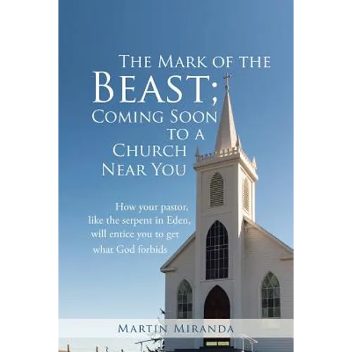 The Mark of the Beast; Coming Soon to a Church Near You: How Your Pastor, Like the Serpent in Eden, Will Entice You to Get What God Forbids