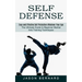 Self Defense: Easy and Effective Self Protection Whatever Your Age (The Ultimate Guide to Beginner Martial Arts Training Techniques)