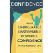 Confidence: Build Unbreakable, Unstoppable, Powerful Confidence: Boost Your Self-Confidence
