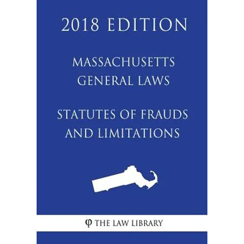 Massachusetts General Laws - Statutes of Frauds and Limitations (2018 Edition)