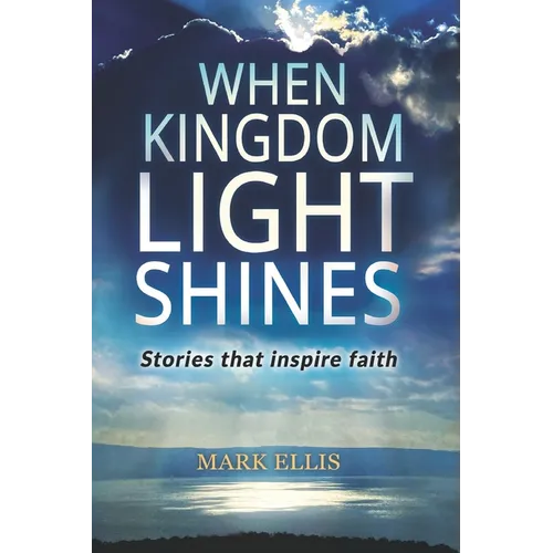 When Kingdom Light Shines: Stories that inspire faith