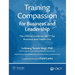 Training Compassion for Business and Leadership: The Official Guide to CBCT(R) for Business and Leadership