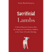 Sacrificial Lambs: A Liberal Reporter Exposes How the Progressive Left Harms Children in the Name of Gender Ideology
