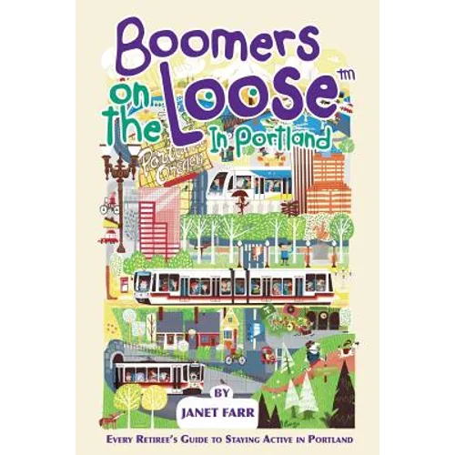 Boomers on the Loose(tm) in Portland: Every Retiree's Guide to Staying Active in Portland