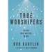 True Worshipers: Seeking What Matters to God