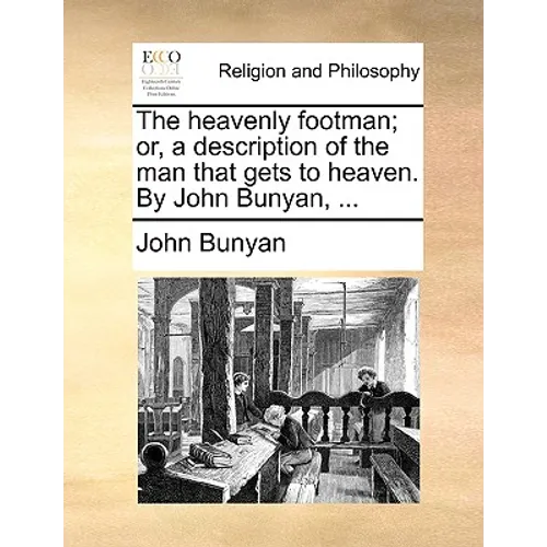 The heavenly footman; or, a description of the man that gets to heaven. By John Bunyan, ...