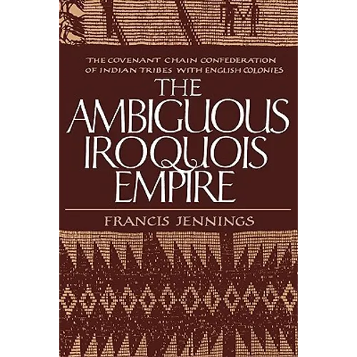 The Ambiguous Iroquois Empire: The Covenant Chain Confederation of Indian Tribes with English Colonies