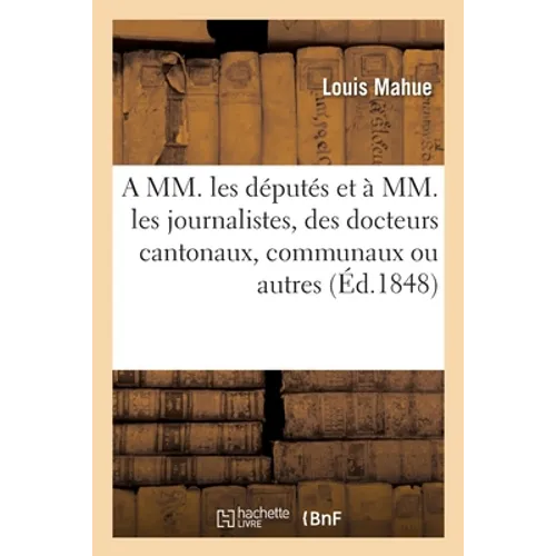 A MM. les députés et à MM. les journalistes, des docteurs cantonaux, communaux ou autres