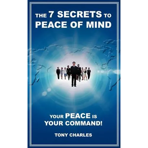 The 7 Secrets to Peace of Mind: Your Peace Is Your Command!