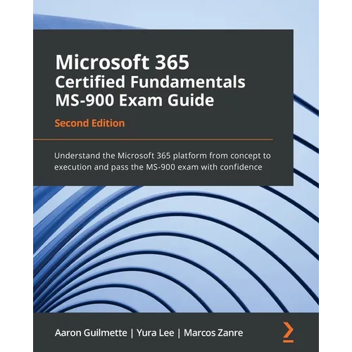 Microsoft 365 Certified Fundamentals MS-900 Exam Guide - Second Edition: Understand the Microsoft 365 platform from concept to execution and pass the
