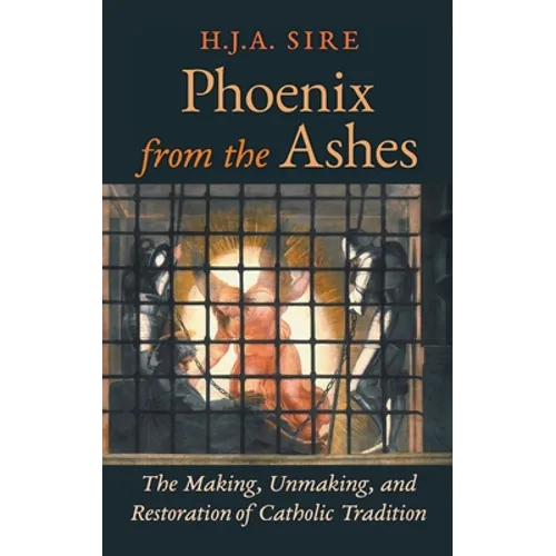 Phoenix from the Ashes: The Making, Unmaking, and Restoration of Catholic Tradition