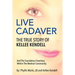 Live Cadaver: The True Story Of Kellee Kendell And Scandalous Treachery In The Medical Community