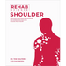 Rehab Science: Shoulder: Protocols and Exercise Programs for Overcoming Pain and Healing from Injury