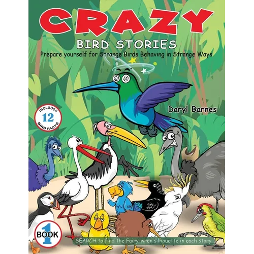 Crazy Bird Stories: Prepare yourself for Strange Birds Behaving in Strange Ways Book 1