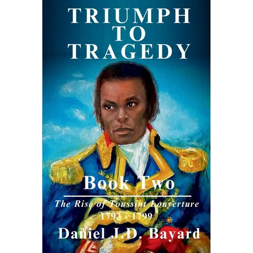 Triumph To Tragedy Book Two: The Rise of Toussaint Louverture