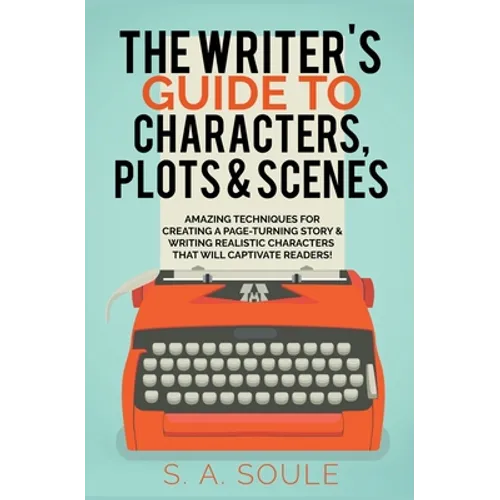 The Writer's Guide to Characters, Plots, and Scenes