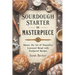 Sourdough Starter to Masterpiece: Master the Art of Naturally Leavened Bread with Foolproof Recipes