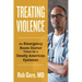 Treating Violence: An Emergency Room Doctor Takes on a Deadly American Epidemic