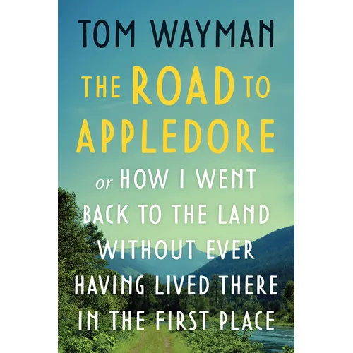 The Road to Appledore: Or How I Went Back to the Land Without Ever Having Lived There in the First Place