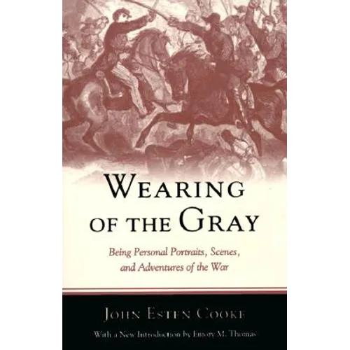 Wearing of the Gray: Being Personal Portraits, Scenes, and Adventures of the War