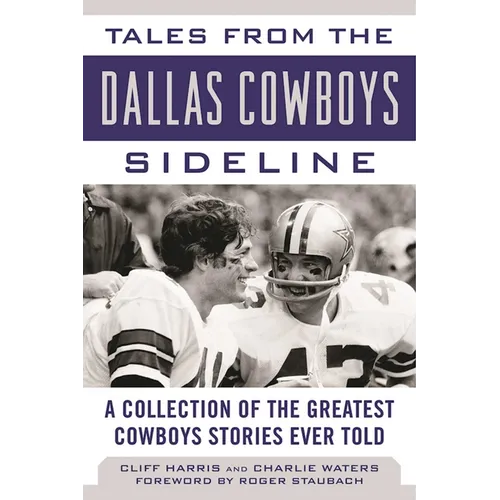 Tales from the Dallas Cowboys Sideline: A Collection of the Greatest Cowboys Stories Ever Told