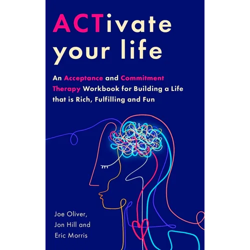 Activate Your Life: Using Acceptance and Mindfulness to Build a Life That Is Rich, Fulfilling and Fun