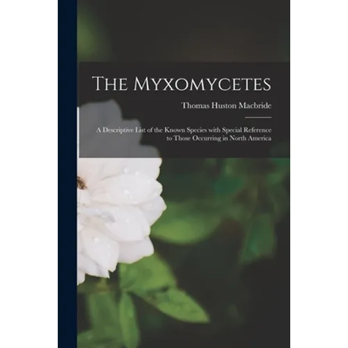 The Myxomycetes: a Descriptive List of the Known Species With Special Reference to Those Occurring in North America