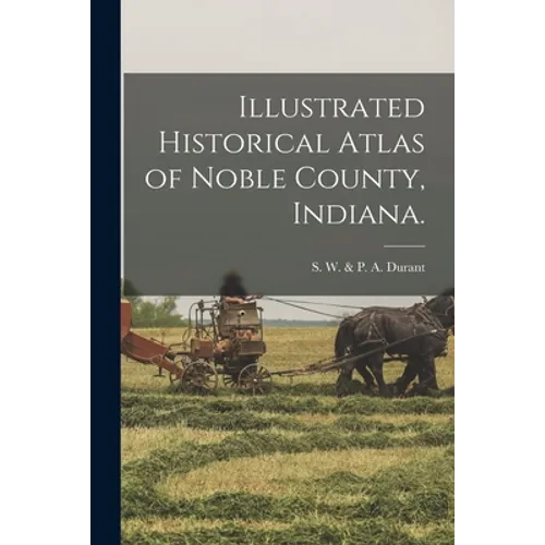 Illustrated Historical Atlas of Noble County, Indiana.