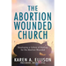 The Abortion Wounded Church: Developing a Culture of Healing for the Abortion Wounded