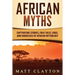 African Myths: Captivating Stories, Folk Tales, Gods, and Goddesses of African Mythology