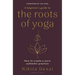A Beginner's Guide to the Roots of Yoga: How to Create a More Authentic Practice