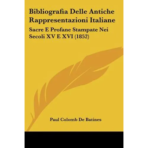 Bibliografia Delle Antiche Rappresentazioni Italiane: Sacre E Profane Stampate Nei Secoli XV E XVI (1852)
