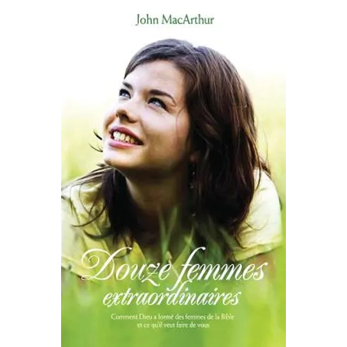 Douze femmes extraordinaires (Twelve Extraordinary Women): Comment Dieu a formé les femmes de la Bible, et ce qu'il veut faire de vous